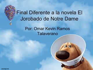 Final Diferente a la novela El
Jorobado de Notre Dame
Por: Omar Kevin Ramos
Talaverano

 