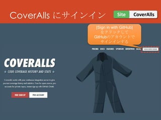Coverallsを有効にする

[ON] をクリック
対象リポジトリで
CoverAlls を有効にする

 