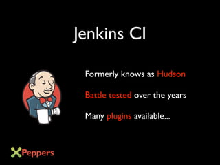 Jenkins CI
Formerly knows as Hudson
Battle tested over the years
Many plugins available...
 