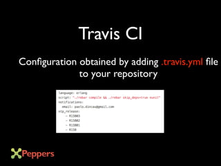 Travis CI
Configuration obtained by adding .travis.yml file
to your repository
 