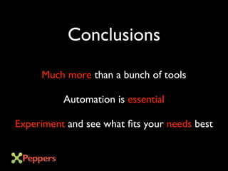 Conclusions
Much more than a bunch of tools
Automation is essential
Experiment and see what fits your needs best
 