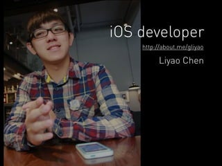 iOS developer 
http://about.me/gliyao 
Liyao Chen 
 