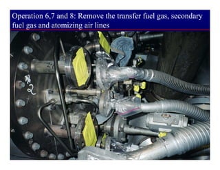 Operation 6,7 and 8: Remove the transfer fuel gas, secondary
fuel gas and atomizing air lines
 