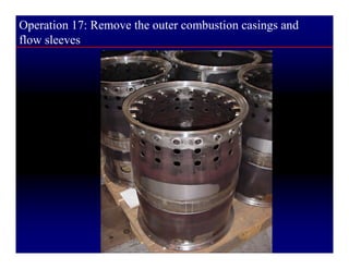 Operation 17: Remove the outer combustion casings and
flow sleeves
 
