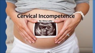 Cervical Incompetence
By: Dima Lotfie
13901022
 