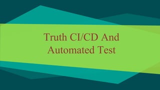 Truth CI/CD And
Automated Test
 