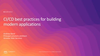 © 2019, Amazon Web Services, Inc. or its affiliates. All rights reserved.S U M M I T
CI/CD best practices for building
modern applications
Andrew Baird
Principal solutions architect
Amazon Web Services
M A D 3 0 2
 