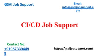 CI/CD Job Support
GSAI Job Support
+91957339449
9
Contact No:
Email:
info@gsaijobsupport.c
om
https://gsaijobsupport.com/
 