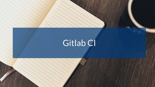 Gitlab CI
 