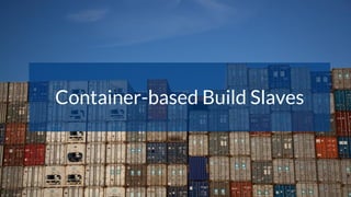 Container-based Build Slaves
 