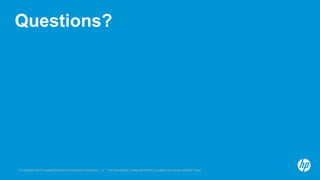 Questions? 
© Copyright 2013 Hewlett-Packrd Development Company, L.P. The information contained herein is subject to change without notice. 
 