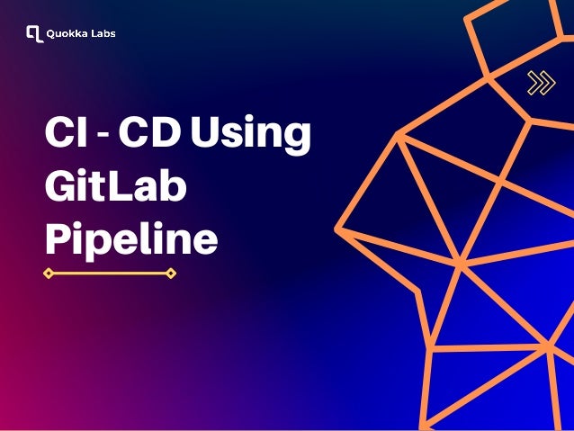 CI - CD Using
GitLab
Pipeline
 