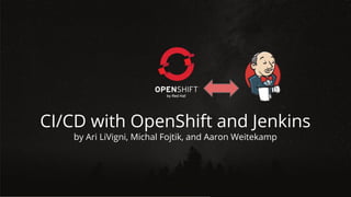 CI/CD with OpenShift and Jenkins
by Ari LiVigni, Michal Fojtik, and Aaron Weitekamp
 