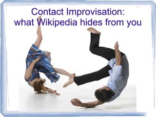 Contact Improvisation:
what Wikipedia hides from you
 