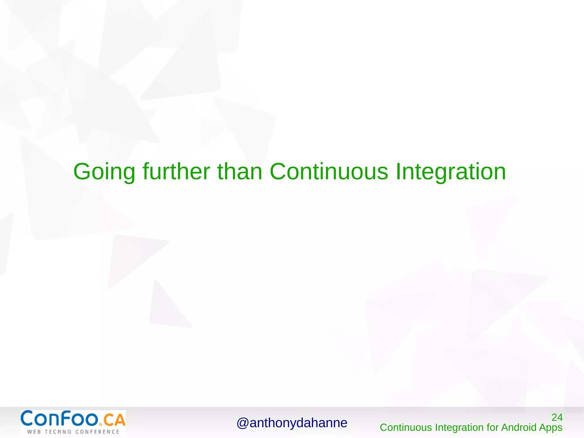 @anthonydahanne 24
Continuous Integration for Android Apps
Going further than Continuous Integration
 