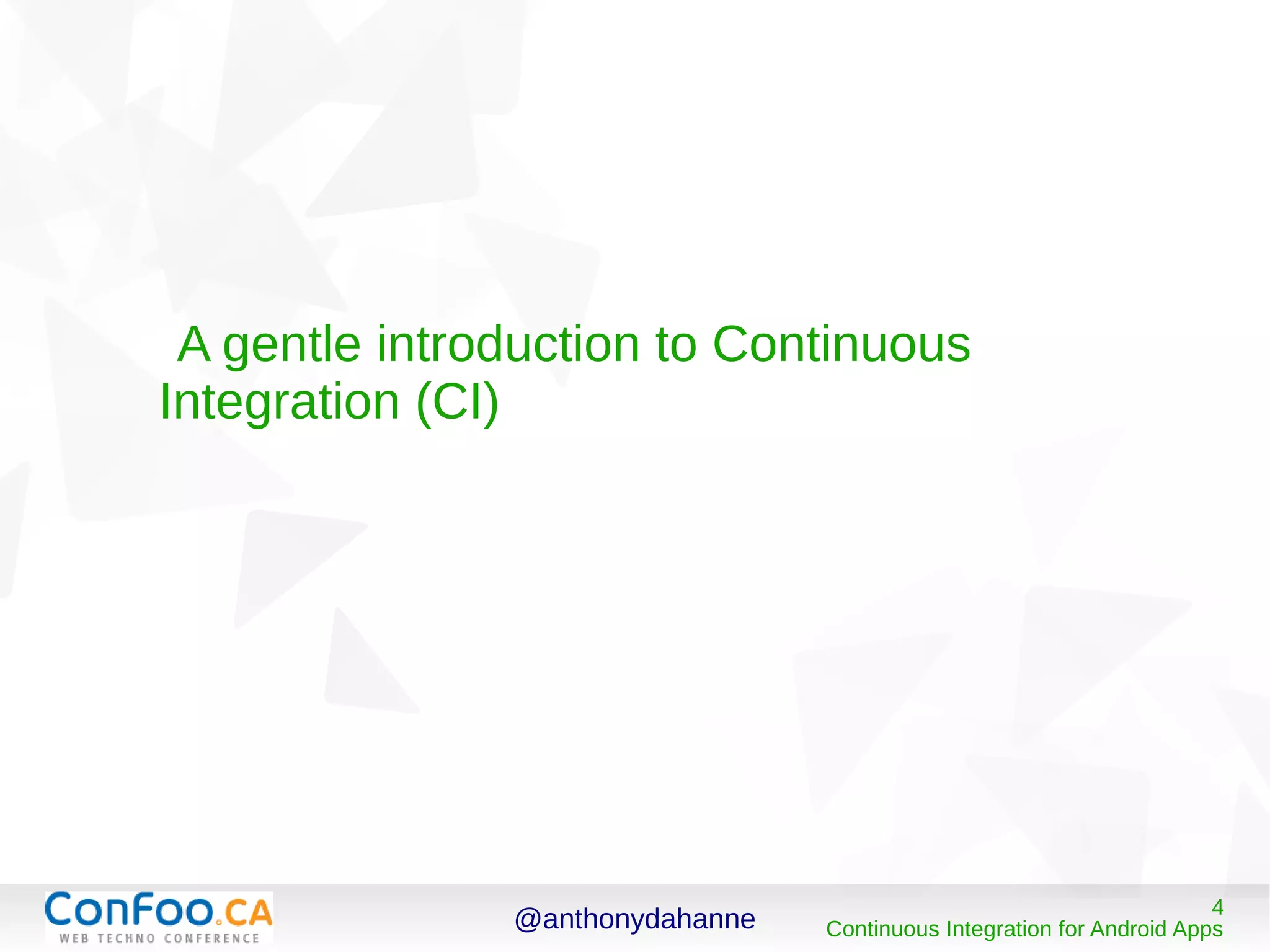 @anthonydahanne 4
Continuous Integration for Android Apps
A gentle introduction to Continuous
Integration (CI)
 