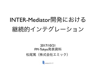 INTER-Mediator
2017/10/21
FM-Tokyo
 