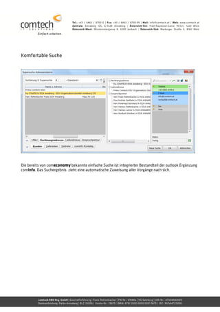 Komfortable Suche




Die bereits von comeconomy bekannte einfache Suche ist integrierter Bestandteil der outlook Ergänzung
cominfo. Das Suchergebnis zieht eine automatische Zuweisung aller Vorgänge nach sich.
 