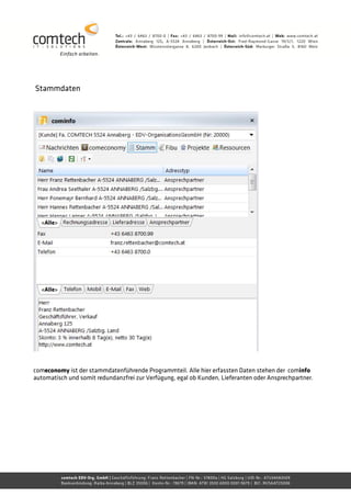 Stammdaten




comeconomy ist der stammdatenführende Programmteil. Alle hier erfassten Daten stehen der cominfo
automatisch und somit redundanzfrei zur Verfügung, egal ob Kunden, Lieferanten oder Ansprechpartner.
 