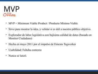 MVP
‣ MVP = Minimum Viable Product / Producto Mínimo Viable
‣ Sirve para mostrar la idea, y validar si es útil a nuestro p...