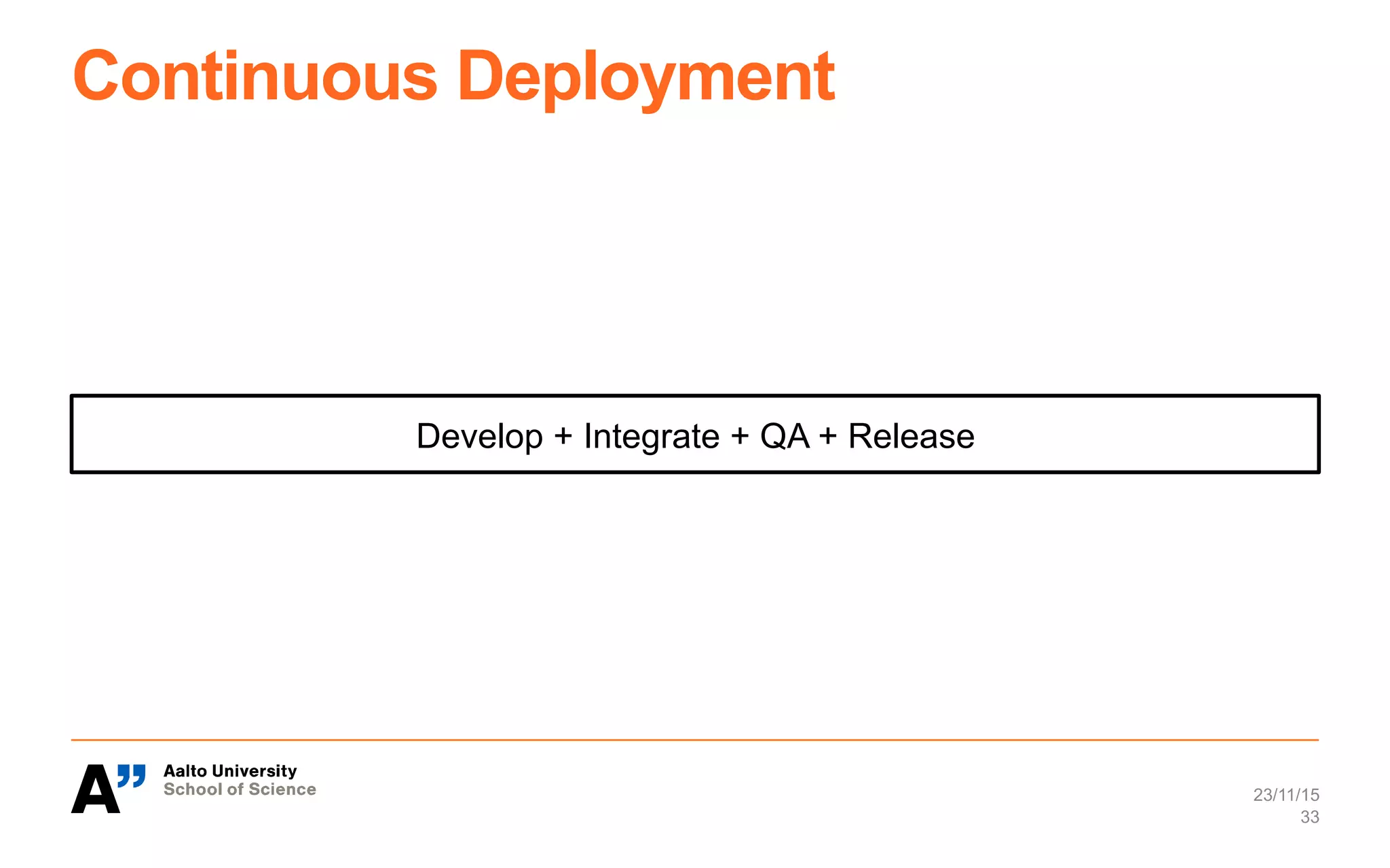 Continuous Deployment
23/11/15
33
Develop + Integrate + QA + Release
 