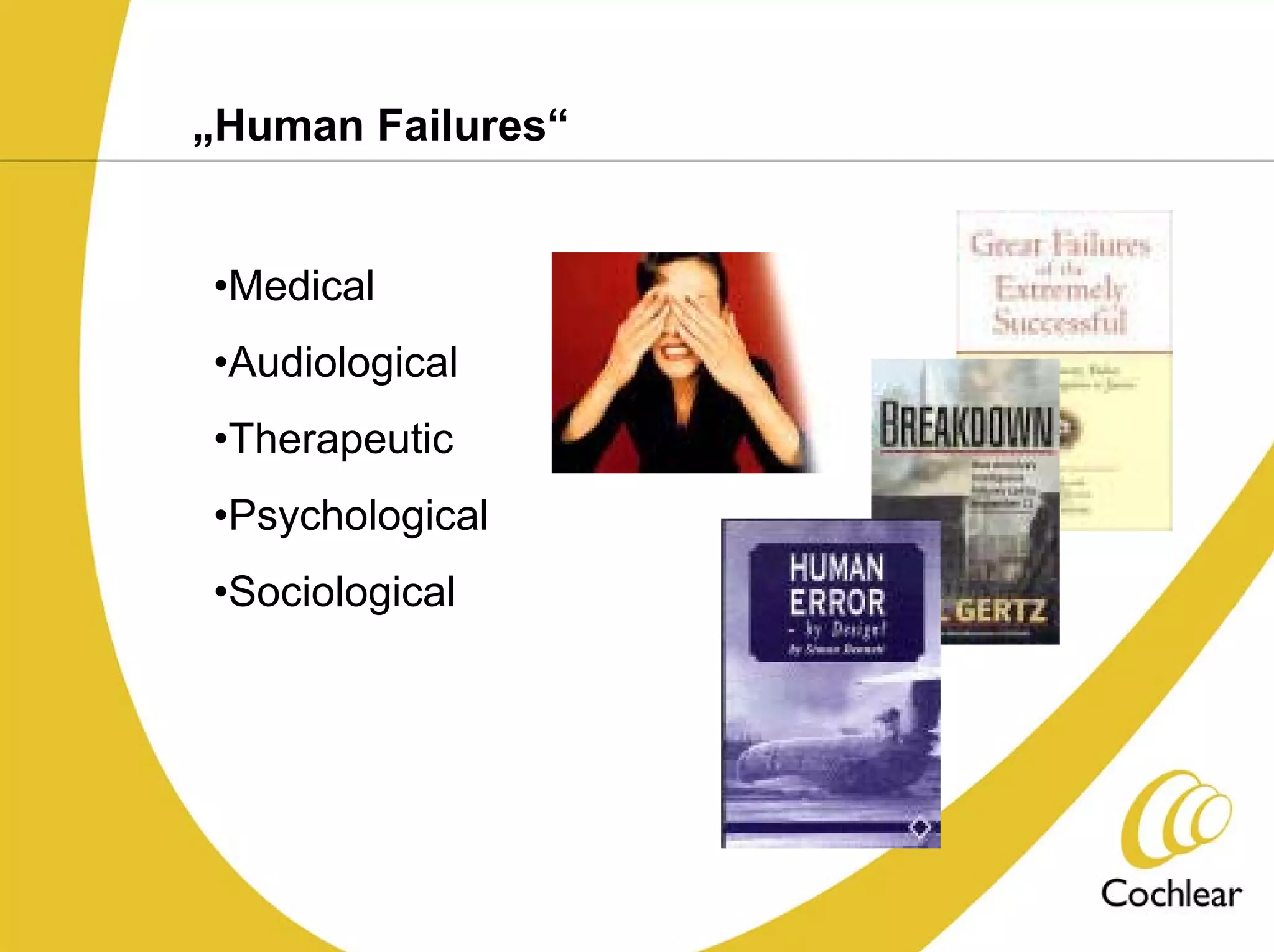 „Human Failures“


•Medical
•Audiological
•Therapeutic
•Psychological
•Sociological
 
