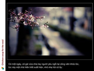 Có một ngày, cô gái vừa chia tay người yêu ngồi tại công viên khóc lóc,  lúc này một nhà hiền triết xuất hiện, nhỏ nhẹ hỏi cô ấy:  