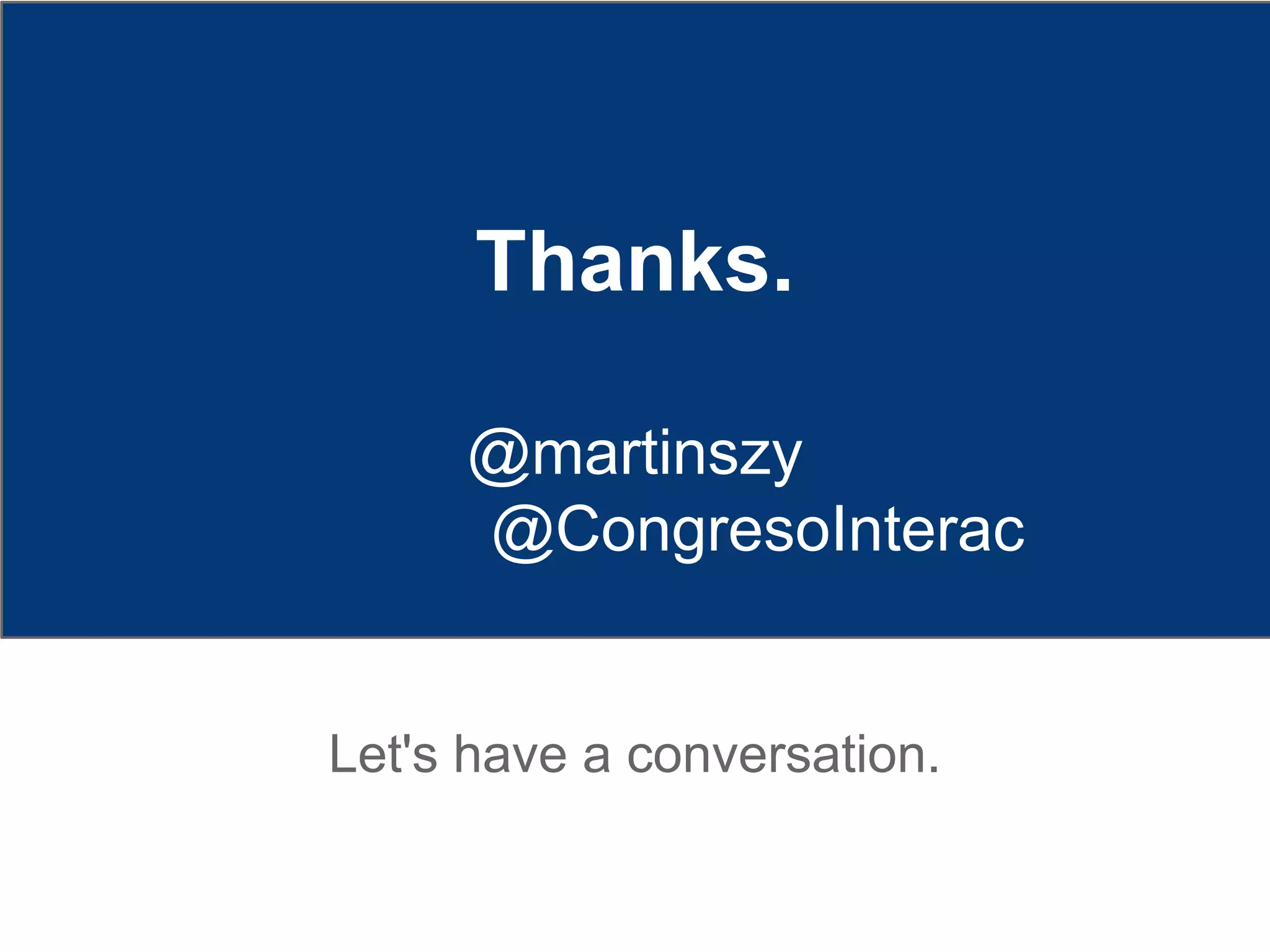 Thanks.
@martinszy
@CongresoInterac
Let's have a conversation.
 