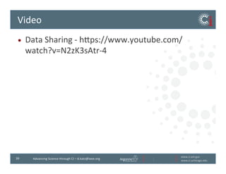www.ci.anl.gov	
  
www.ci.uchicago.edu	
  
39	
   Advancing	
  Science	
  through	
  CI	
  –	
  d.katz@ieee.org	
  
Video	
  
•  Data	
  Sharing	
  -­‐	
  hvps://www.youtube.com/
watch?v=N2zK3sAtr-­‐4	
  
 