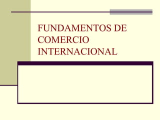 FUNDAMENTOS DE
COMERCIO
INTERNACIONAL
 