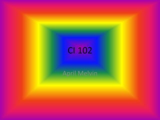 CI 102 April Melvin 