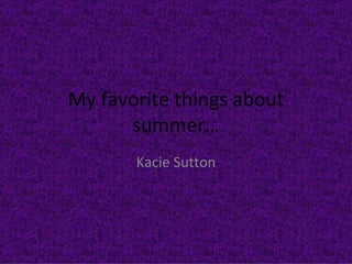 My favorite things about summer… Kacie Sutton 