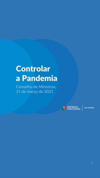 1
Controlar
a Pandemia
Conselho de Ministros,
11 de março de 2021
 