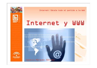 Internet: Sácale todo el partido a la Web




Internet y WWW




Ignacio Márquez Sánchez
 