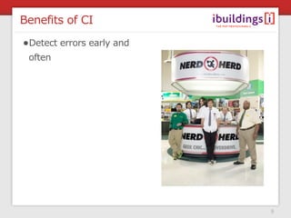 Benefits of CI

•Detect errors early and
 often




                           9
 