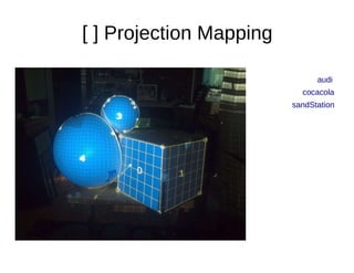 [ ] Projection Mapping
audi
cocacola
sandStation
 