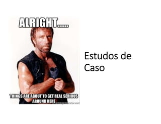 Estudos de
Caso
 