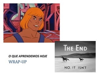 WRAP-UP
O QUE APRENDEMOS HOJE
 