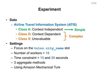 12/20
Experiment
• Data
– Airline Travel Information System (ATIS)
• Class A: Context Independent
• Class D: Context Depen...