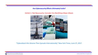 Institute of World Politics © Proprietary 2017
Are Cybersecurity Efforts Ultimately Futile?
Exhibit 1: Not Necessarily: Consider the [Not]Petya Wiper Attack:
“
“Cyberattack Hits Ukraine Then Spreads Internationally,” New York Times, June 27, 2017.
 