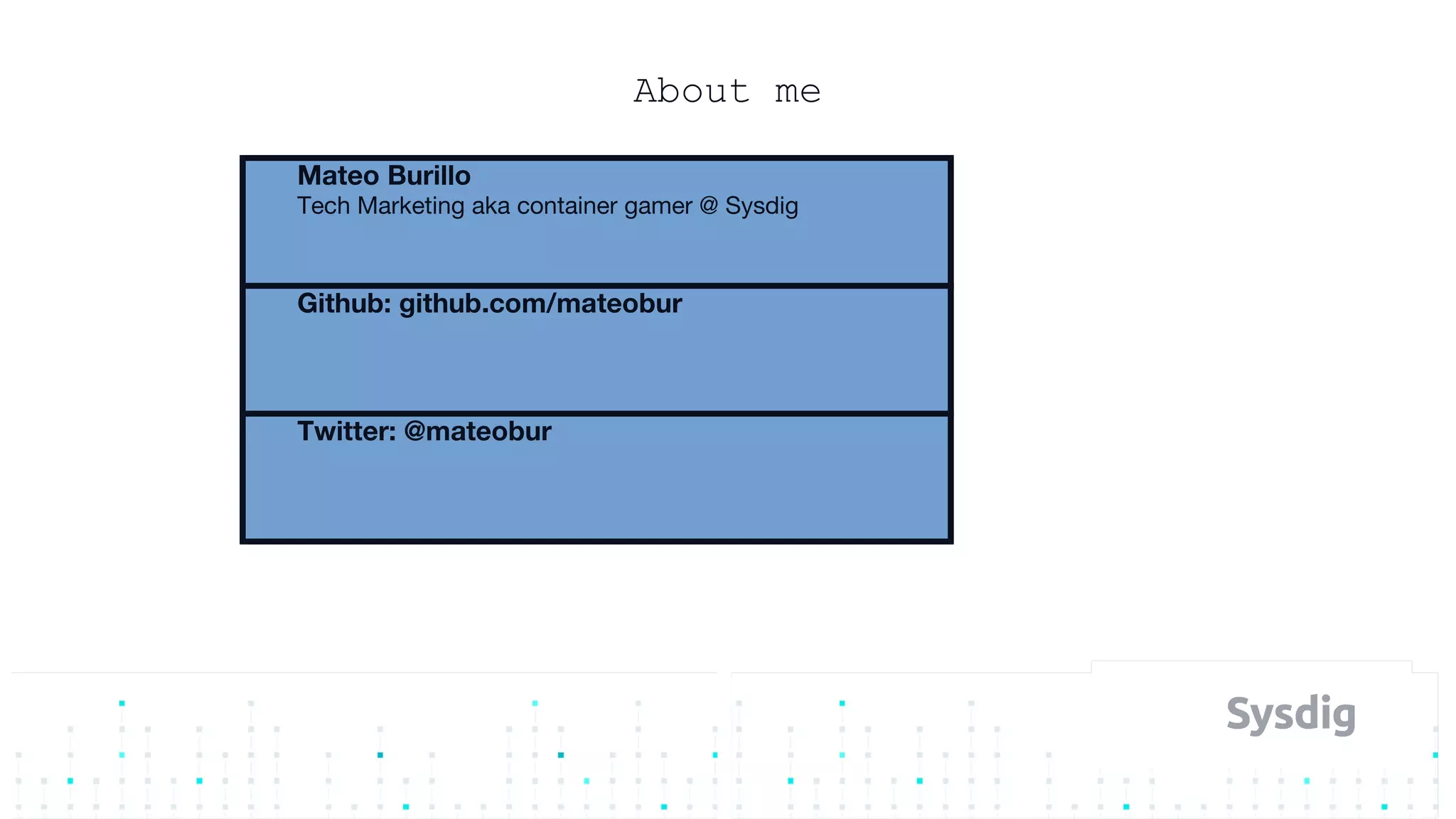 Mateo Burillo
Tech Marketing aka container gamer @ Sysdig
Github: github.com/mateobur
Twitter: @mateobur
About me
 