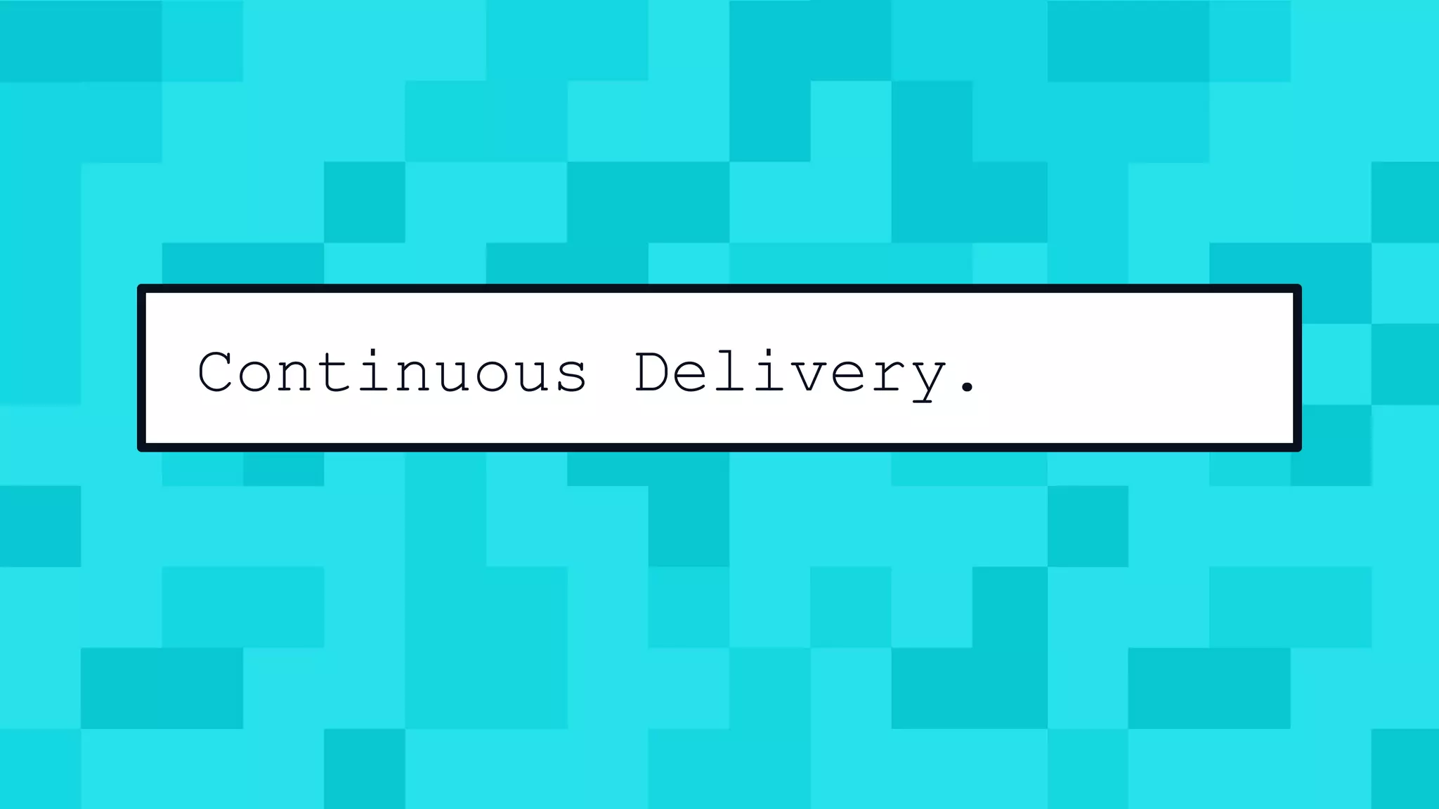 Continuous Delivery.
 