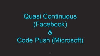 Quasi Continuous
(Facebook)
&
Code Push (Microsoft)
24
 