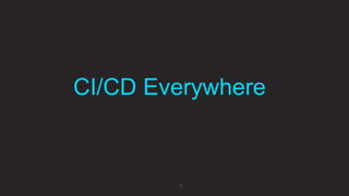 8
CI/CD Everywhere
 