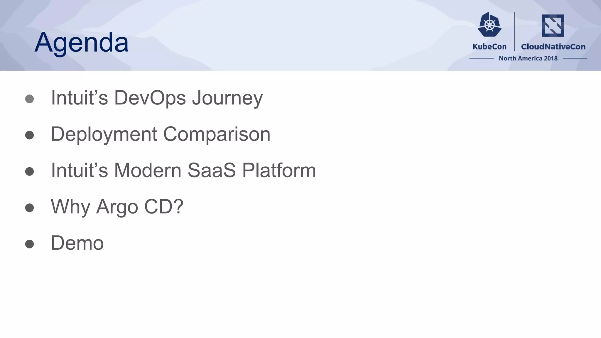 Agenda
● Intuit’s DevOps Journey
● Deployment Comparison
● Intuit’s Modern SaaS Platform
● Why Argo CD?
● Demo
 