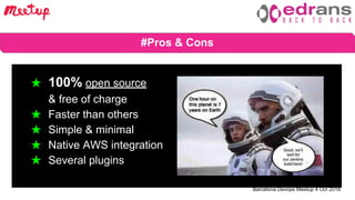 Barcelona Devops Meetup 4 Oct 2018
# Benefits of using CI/CD★ 100% open source
& free of charge
★ Faster than others
★ Simple & minimal
★ Native AWS integration
★ Several plugins
#Pros & Cons
 