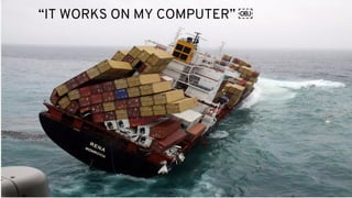 CONTAINERS & CLOUD-NATIVE ROADSHOW ROMA2
“IT WORKS ON MY COMPUTER” ￼
 