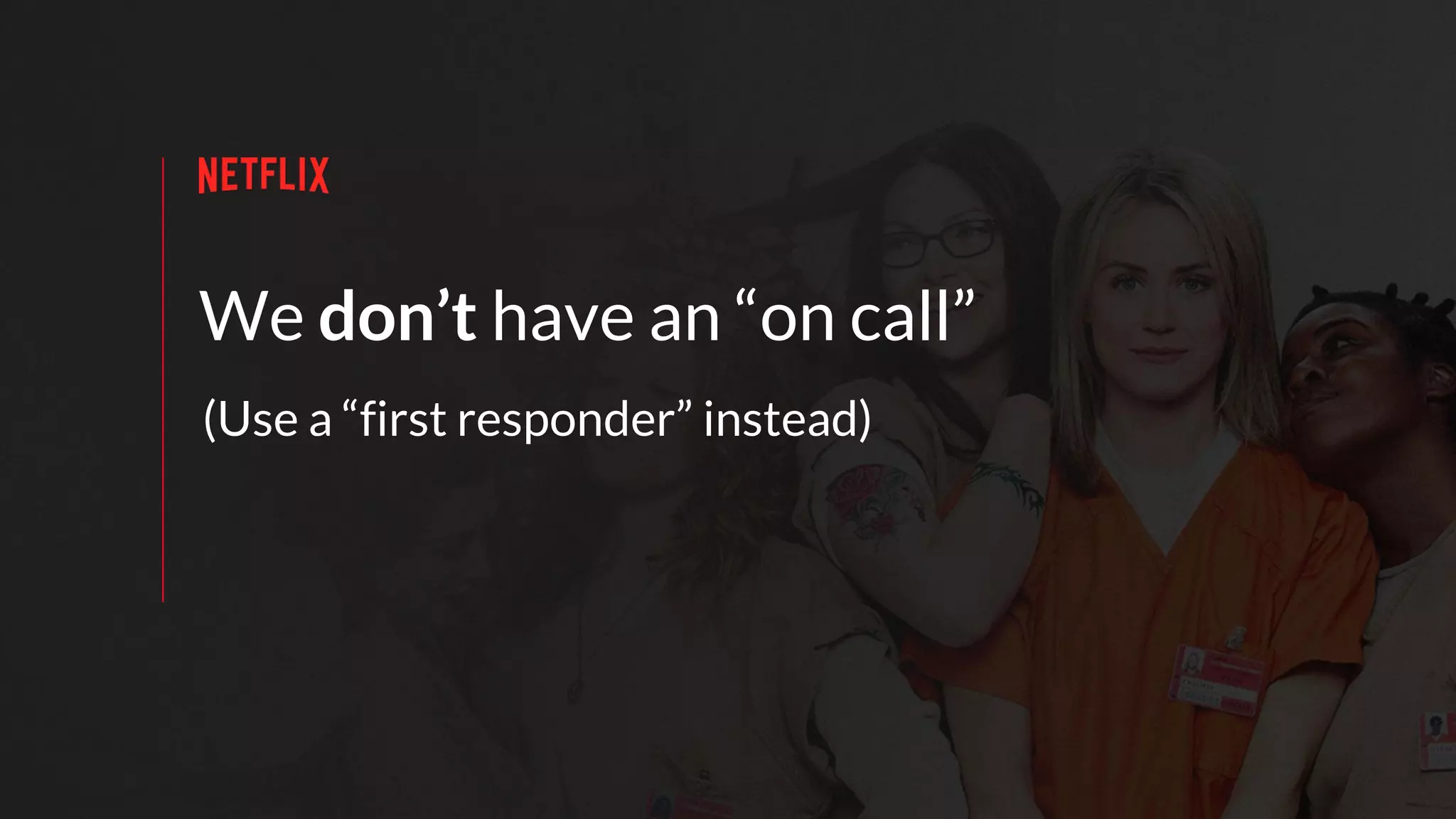We don’t have an “on call”
(Use a “first responder” instead)
 