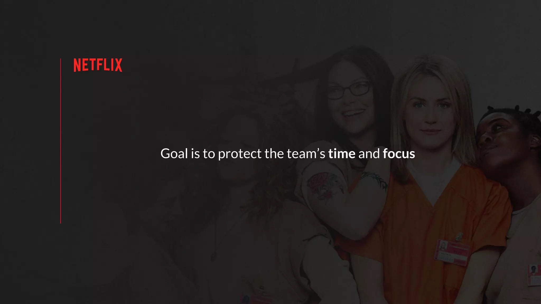 Goal is to protect the team’s time and focus
 