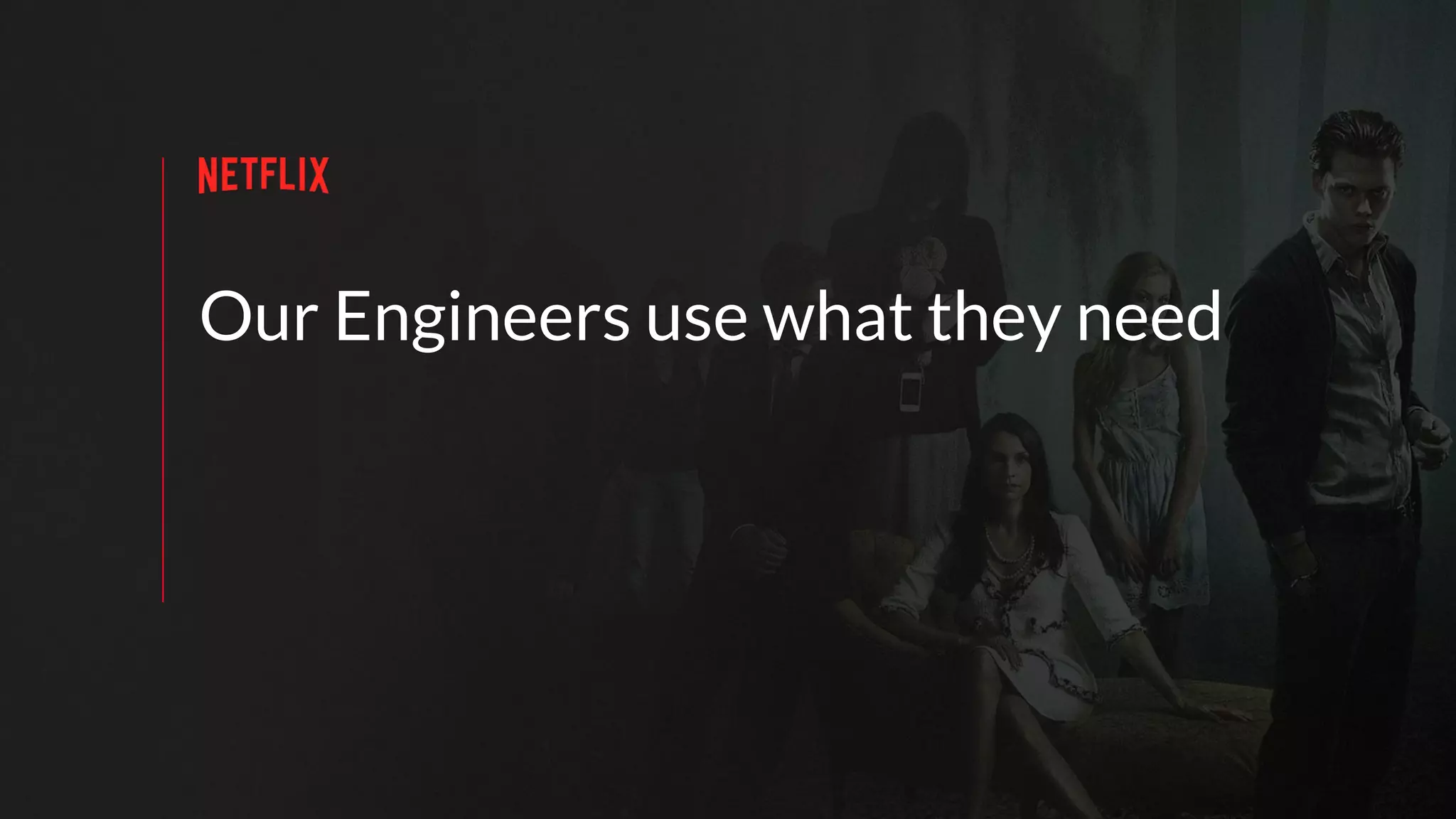 Our Engineers use what they need
 